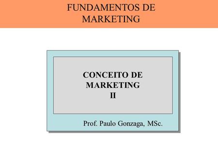 Prof. Paulo Gonzaga, MSc. CONCEITO DE MARKETING II FUNDAMENTOS DE MARKETING.
