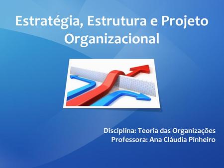 Estratégia, Estrutura e Projeto Organizacional